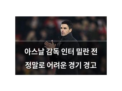 아스날 감독 인터 밀란 전 정말로 어려운 경기 경고