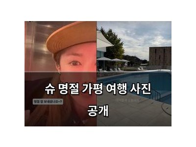 슈 명절 가평 여행 사진 공개